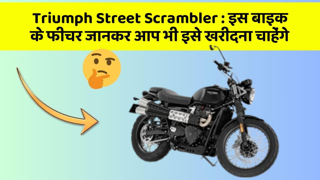 Triumph Street Scrambler: इस बाइक के फीचर जानकर आप भी इसे खरीदना चाहेंगे