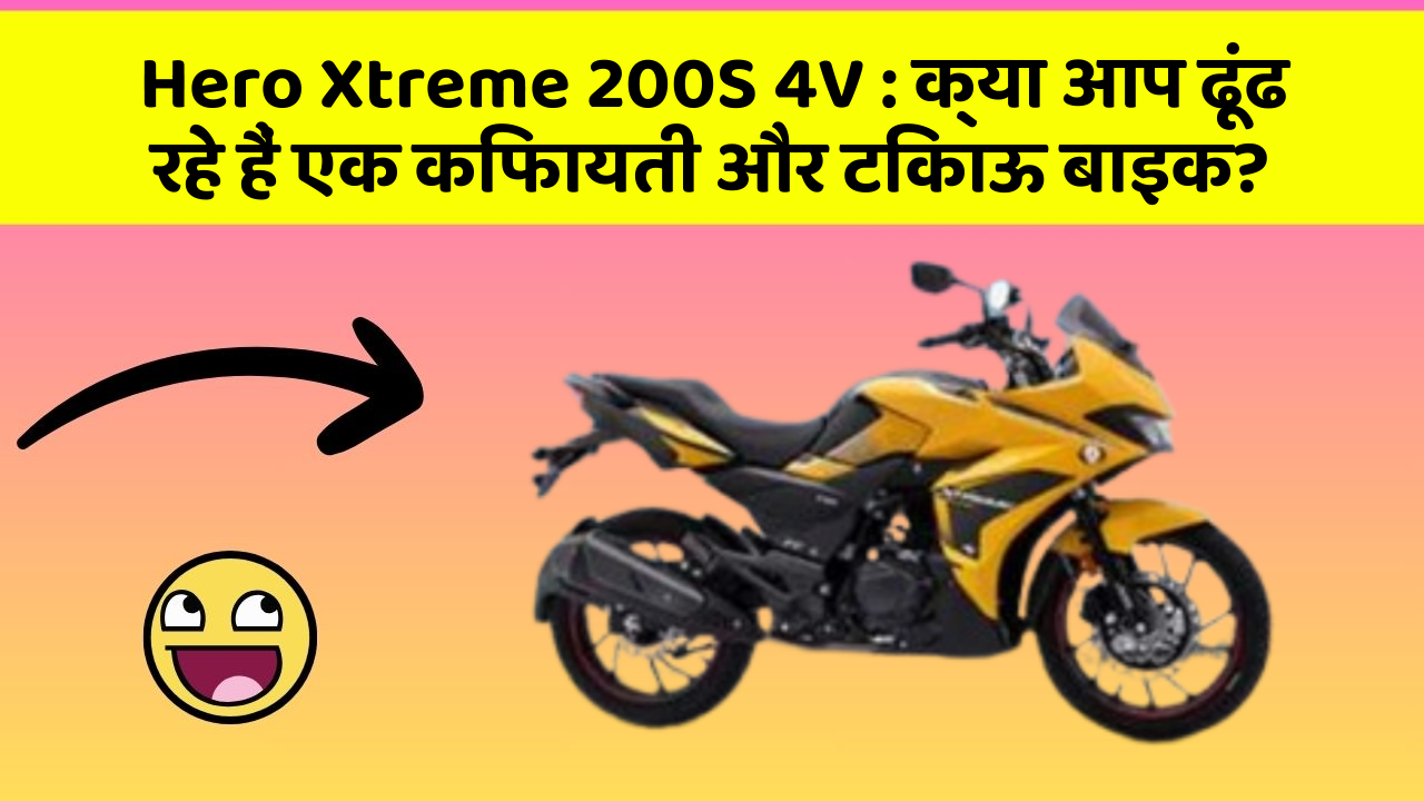 Hero Xtreme 200S 4V:क्या आप ढूंढ रहे हैं एक किफायती और टिकाऊ बाइक?